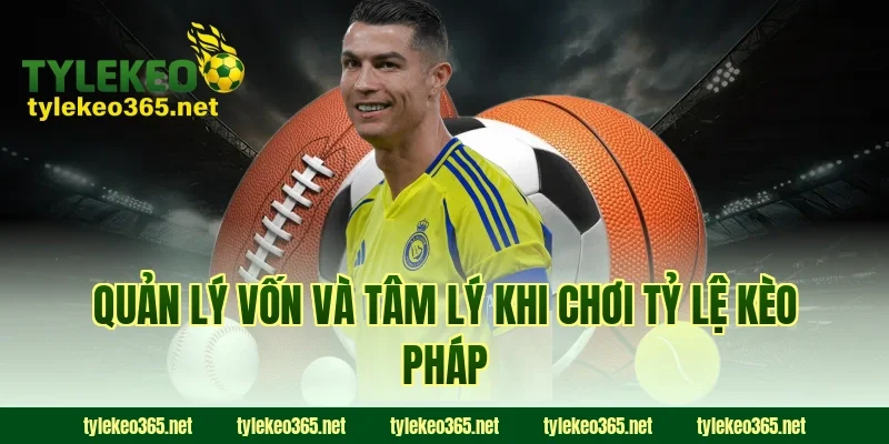 Quản lý vốn và tâm lý khi chơi tỷ lệ kèo pháp