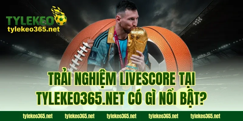 Trải nghiệm Livescore tại tylekeo.website có gì nổi bật?